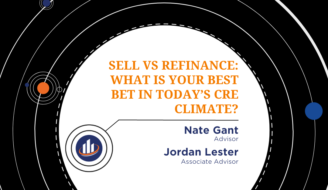 Sell vs Refinance: What is your best bet in today’s CRE climate?
