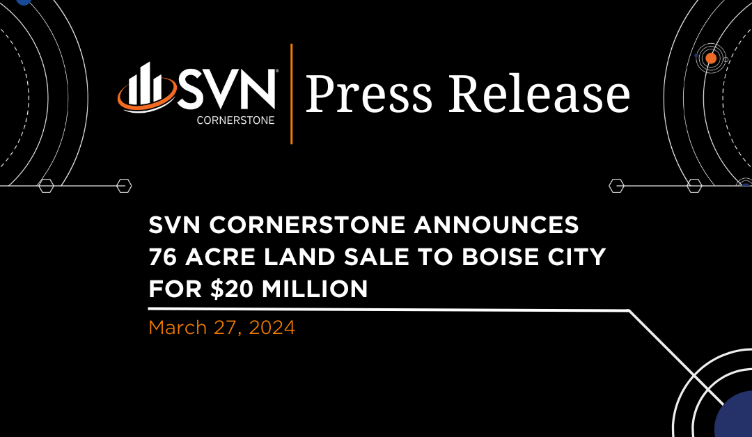 SVN Cornerstone Announces 76 Acre Land Sale to Boise City for $20 Million